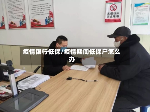 疫情银行低保/疫情期间低保户怎么办