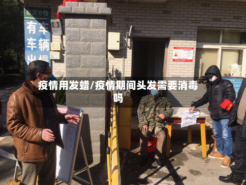 疫情用发蜡/疫情期间头发需要消毒吗