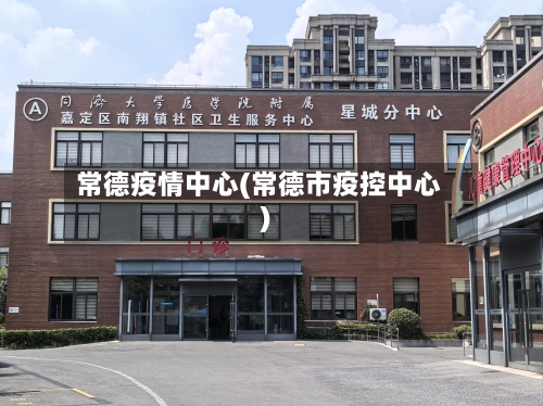 常德疫情中心(常德市疫控中心)-第2张图片