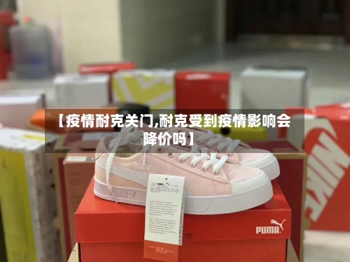 【疫情耐克关门,耐克受到疫情影响会降价吗】