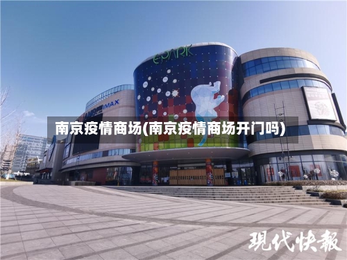 南京疫情商场(南京疫情商场开门吗)