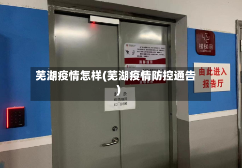 芜湖疫情怎样(芜湖疫情防控通告)-第3张图片