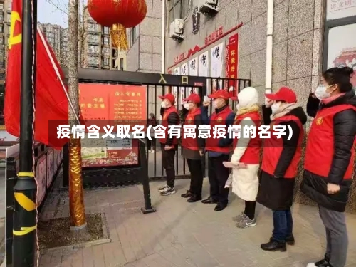 疫情含义取名(含有寓意疫情的名字)