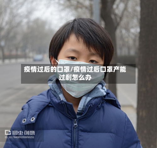 疫情过后的口罩/疫情过后口罩产能过剩怎么办