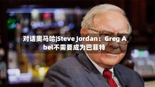 对话奥马哈|Steve Jordan：Greg Abel不需要成为巴菲特
