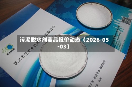 污泥脱水剂商品报价动态（2026-05-03）