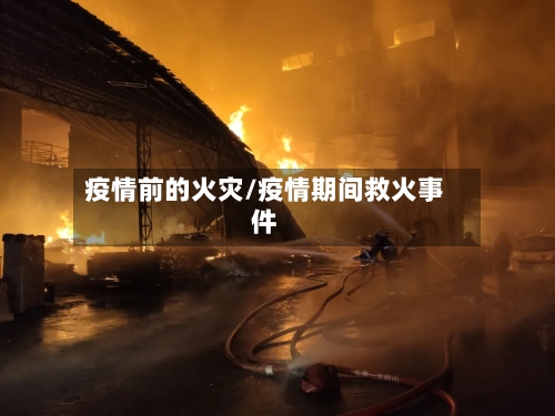 疫情前的火灾/疫情期间救火事件