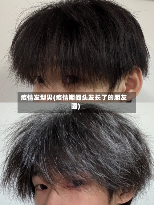 疫情发型男(疫情期间头发长了的朋友圈)
