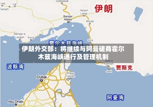 伊朗外交部：将继续与阿曼磋商霍尔木兹海峡通行及管理机制