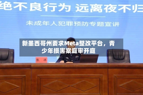 新墨西哥州要求Meta整改平台，青少年损害案庭审开庭