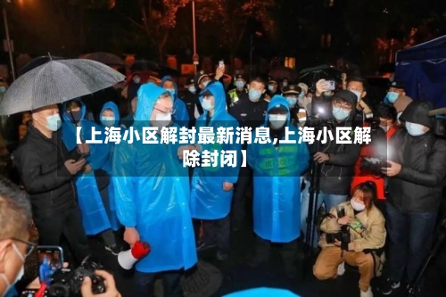 【上海小区解封最新消息,上海小区解除封闭】