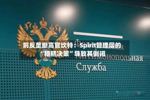 前反垄断高官坎特：Spirit管理层的“糟糕决策”导致其倒闭