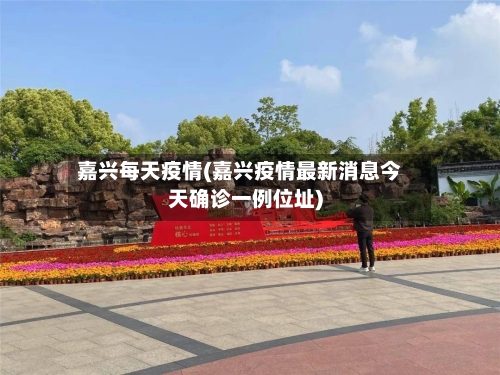 嘉兴每天疫情(嘉兴疫情最新消息今天确诊一例位址)