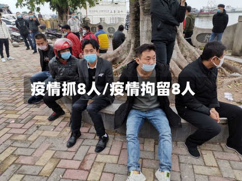疫情抓8人/疫情拘留8人