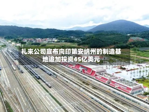 礼来公司宣布向印第安纳州的制造基地追加投资45亿美元