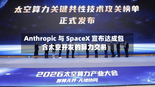 Anthropic 与 SpaceX 宣布达成包含太空开发的算力交易