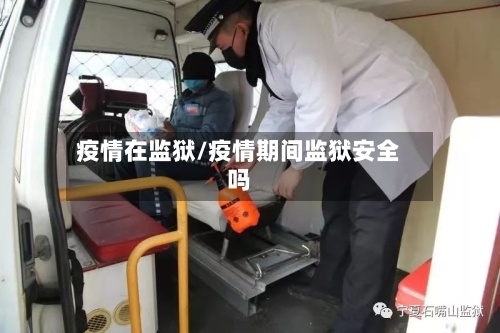 疫情在监狱/疫情期间监狱安全吗