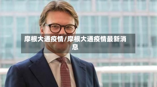 摩根大通疫情/摩根大通疫情最新消息