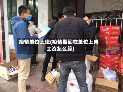 疫情单位上班(疫情期间在单位上班工资怎么算)