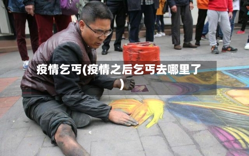 疫情乞丐(疫情之后乞丐去哪里了)