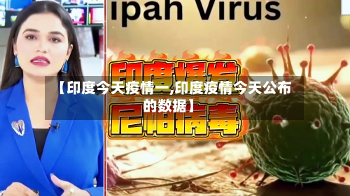 【印度今天疫情一,印度疫情今天公布的数据】