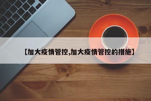 【加大疫情管控,加大疫情管控的措施】